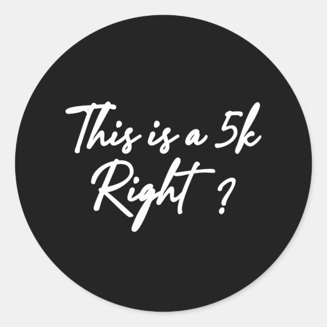 This is a 5k Right? Classic Round Sticker (Front)