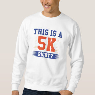 This Is A 5K Right Sweatshirt