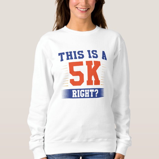 This Is A 5K Right Sweatshirt (Front)