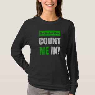 This is a Bad Idea Count Me In T-Shirt