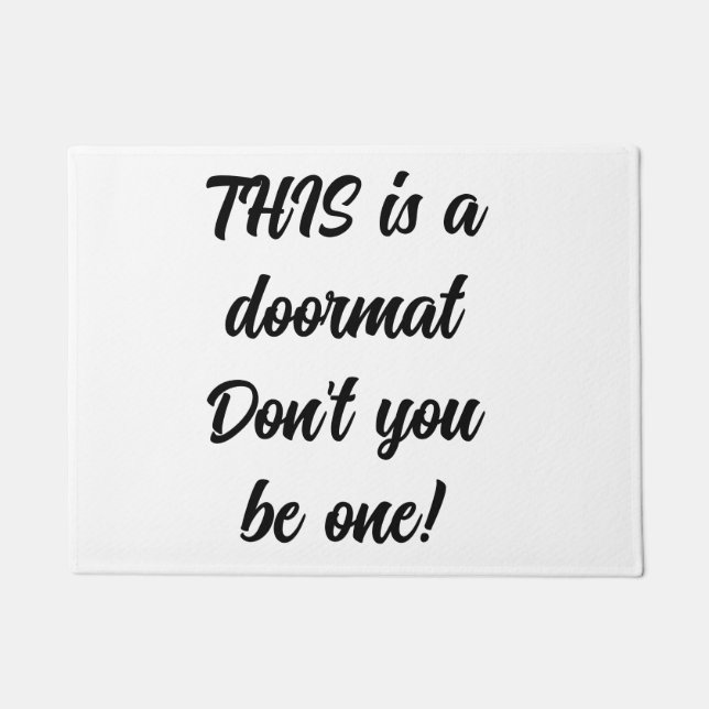 THIS is a doormat Don't you be one! (Front)