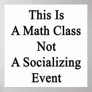 This Is A Math Class Not A Socialising Event Poster