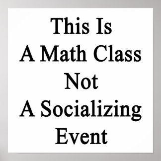 This Is A Math Class Not A Socialising Event Poster