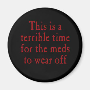 This is a terrible time for the meds to wear off magnet