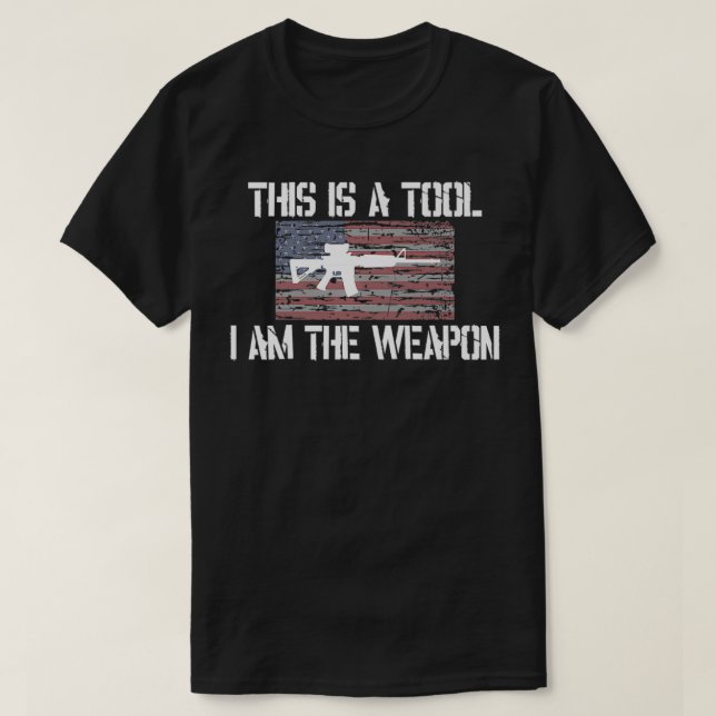 This is a TOOL I am the WEAPON AR15 AMERICA 2ND AM T-Shirt (Design Front)