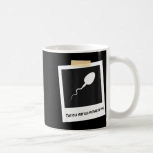 This Is A Very Old Cture Of Me Funny Sperm Birthda Coffee Mug