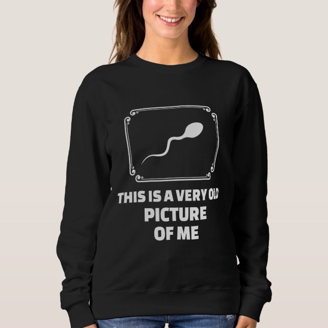 This Is A Very Old Picture Of Me - (Funny ) Sweatshirt (Front)