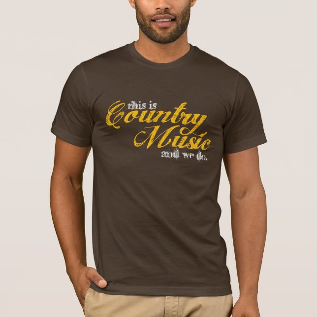 this is Country Music and we do. T-Shirt (Front)
