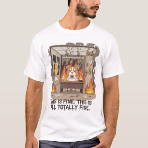 This is fine. This is all totally fine T-Shirt  
