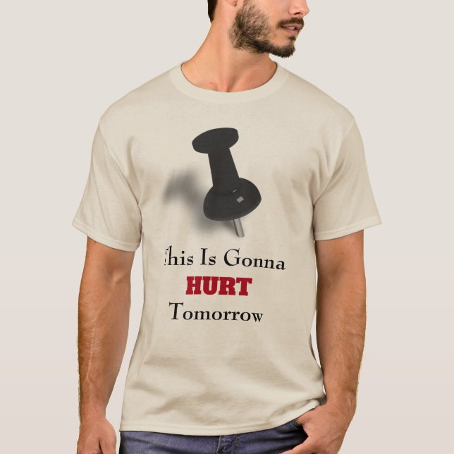 This Is Gonna HURT Tomorrow T-Shirt (Front)