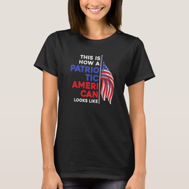 This Is How A Patriotic American Looks Like 4th Of T-Shirt (Front)