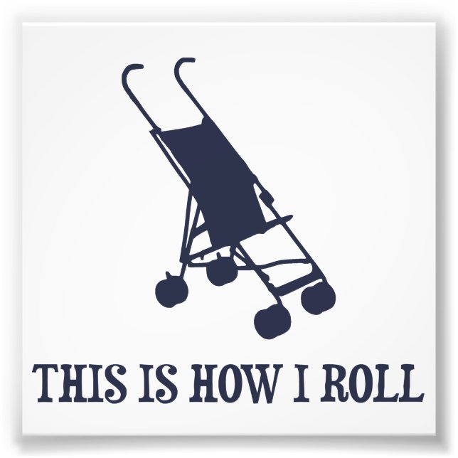 This Is How I Roll Baby Stroller Photo Print (Front)