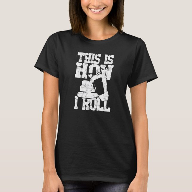 This Is How I Roll Backhoe Excavator  Construction T-Shirt (Front)