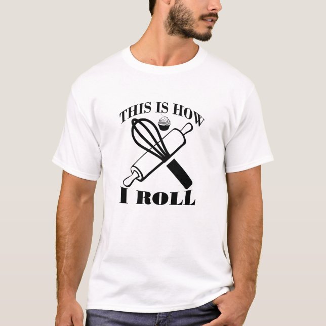 THIS IS HOW I ROLL BAKE CAKE FUNNY T-Shirt . (Front)