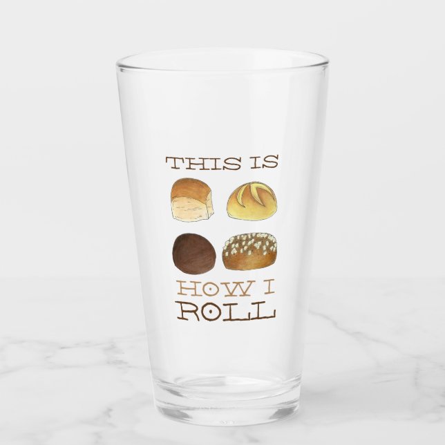 This is How I Roll Bakery Dinner Bread Rolls Buns Glass (Front)
