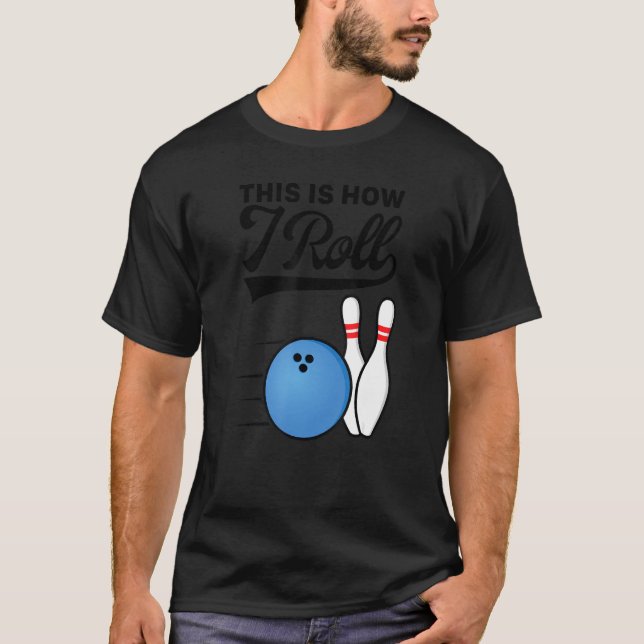 This Is How I Roll Bowling Ball  Strike Team Bowle T-Shirt (Front)