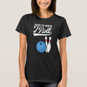 This Is How I Roll Bowling Ball Strike Team Bowle T-Shirt