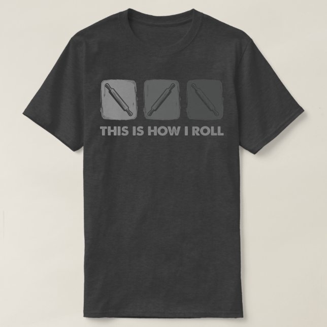 This Is How I Roll, Bread Baking  T-Shirt (Design Front)