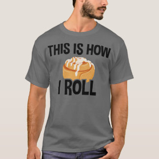 This Is How I Roll, Cinnamon Roll Baking Lover T-Shirt