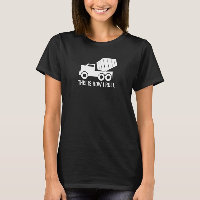 This is how I roll  Concrete Lorry T-Shirt (Front)