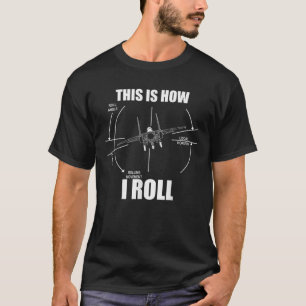 This Is How I Roll F15 Eagle Aeroplane Pilot Flyin T-Shirt