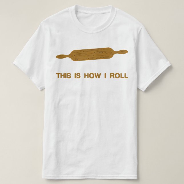 This Is How I Roll. Funny Baker Tee (Design Front)
