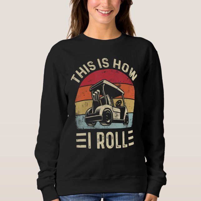 This is How I Roll Funny Golf Cart Golfers_2 Sweatshirt (Front)