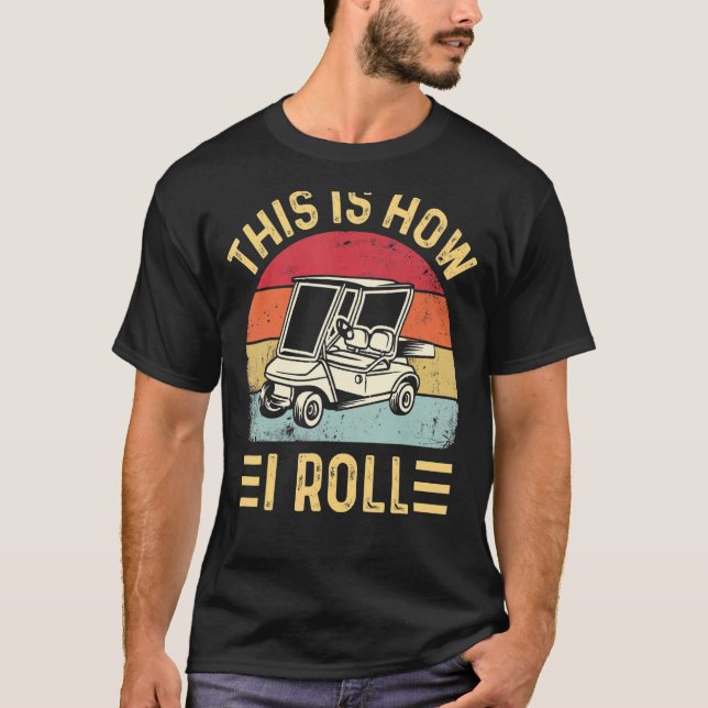 This is How I Roll Funny Golf Cart Golfers_2 T-Shirt (Front)