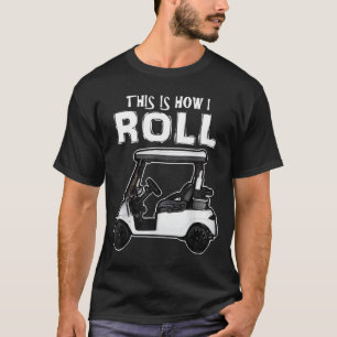This is How I Roll Funny Golf Cart T-Shirt