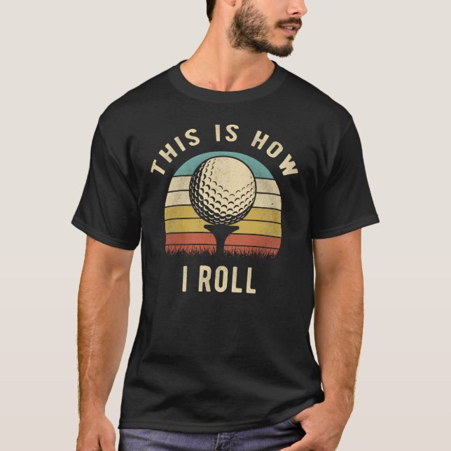 This Is How I Roll Funny Golf Lover Gift T-Shirt (Front)