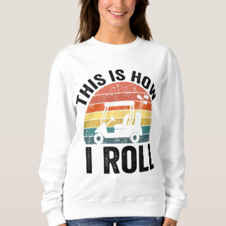 This Is How I Roll Funny Golf Sweatshirt