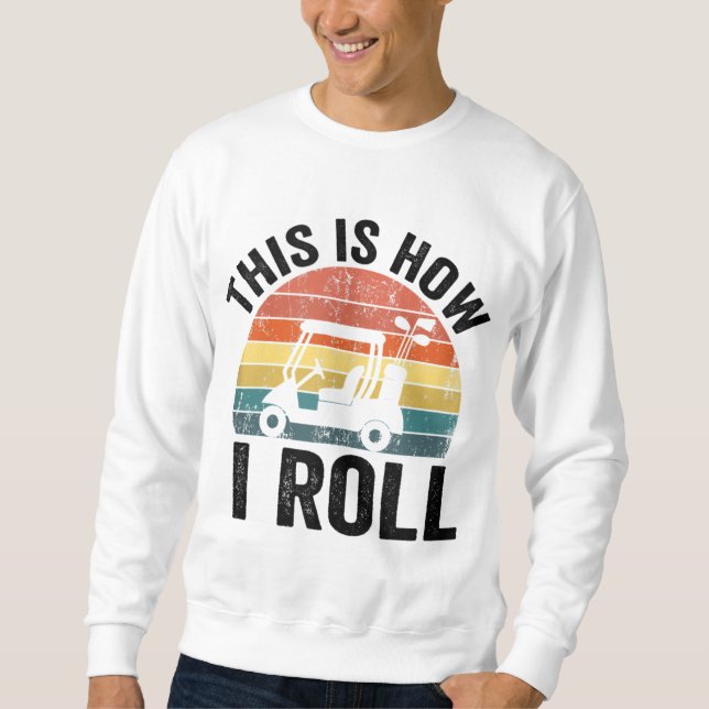 This Is How I Roll Funny Golf Sweatshirt (Front)