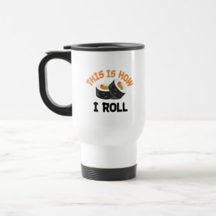 This Is How I Roll - Funny Sushi Travel Mug