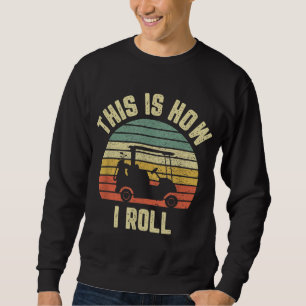 This is How I Roll Golf Cart Funny Golfers Gift Sweatshirt