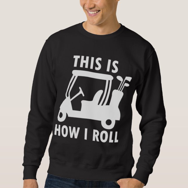 This is How I Roll Golf Cart Funny Golfers Gift Sweatshirt (Front)