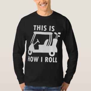 This is How I Roll Golf Cart Funny Golfers Gift T-Shirt