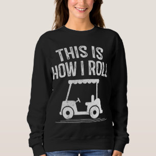 This is How I Roll Golf Cart Funny Golfers Sweatshirt