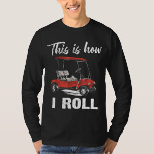This is How I Roll Golf Cart Funny Golfers T-Shirt