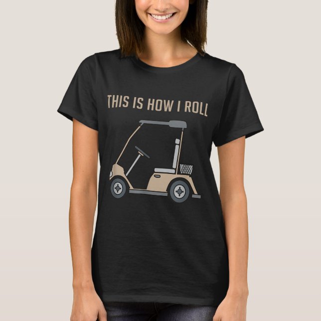 This Is How I Roll Golf Cart Funny T-Shirt (Front)