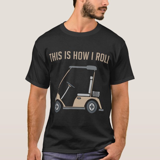 This Is How I Roll Golf Cart Funny T-Shirt (Front)