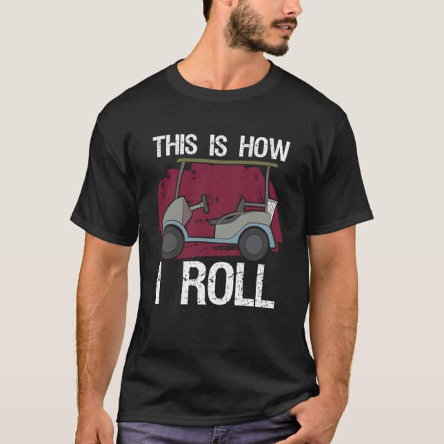 This Is How I Roll Golf Cart Golf Player T-Shirt (Front)