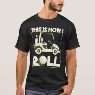 This Is How I Roll Golf Cart Golfer Hobby Sport G T-Shirt