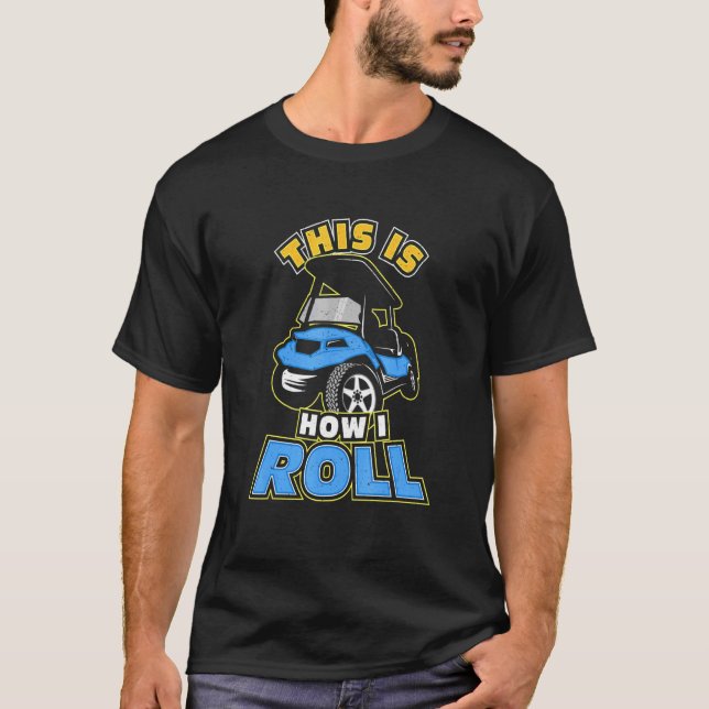 This Is How I Roll Golf Cart Golfer T-Shirt (Front)