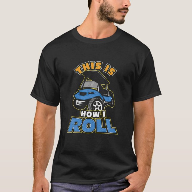 This Is How I Roll Golf Cart Golfer T-Shirt (Front)