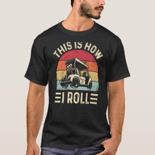 This is How I Roll Golf Cart Golfers 6 T-Shirt