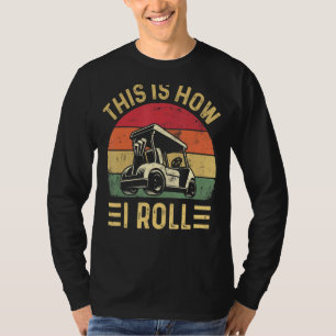 This is How I Roll  Golf Cart Golfers T-Shirt
