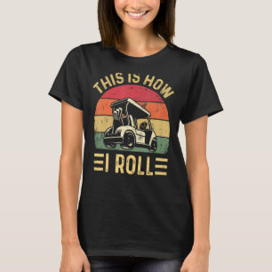 This is How I Roll  Golf Cart Golfers T-Shirt