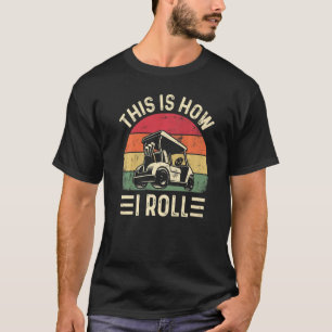 This is How I Roll Golf Cart Golfers T-Shirt