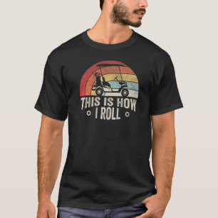 This Is How I Roll Golf Golfer Retro Golf Cart T-Shirt