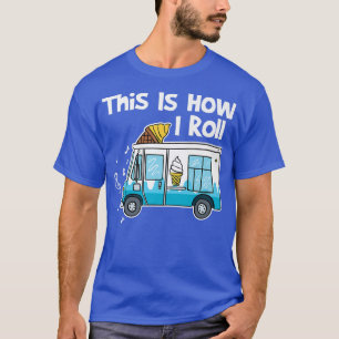 This Is How I Roll Ice Cream Truck T-Shirt